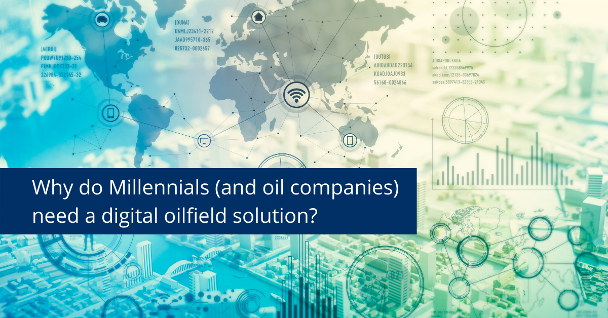 Why do Millennials (and oil companies) need a digital oilfield solution?
