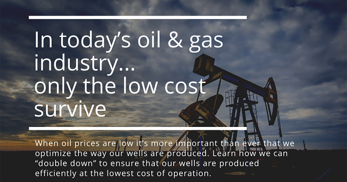 In today’s oil & gas industry...only the low cost survive